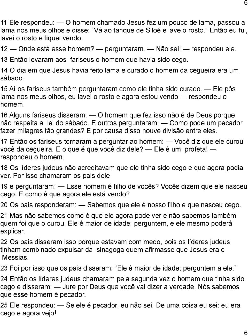 14 O dia em que Jesus havia feito lama e curado o homem da cegueira era um sábado. 15 Aí os fariseus também perguntaram como ele tinha sido curado.