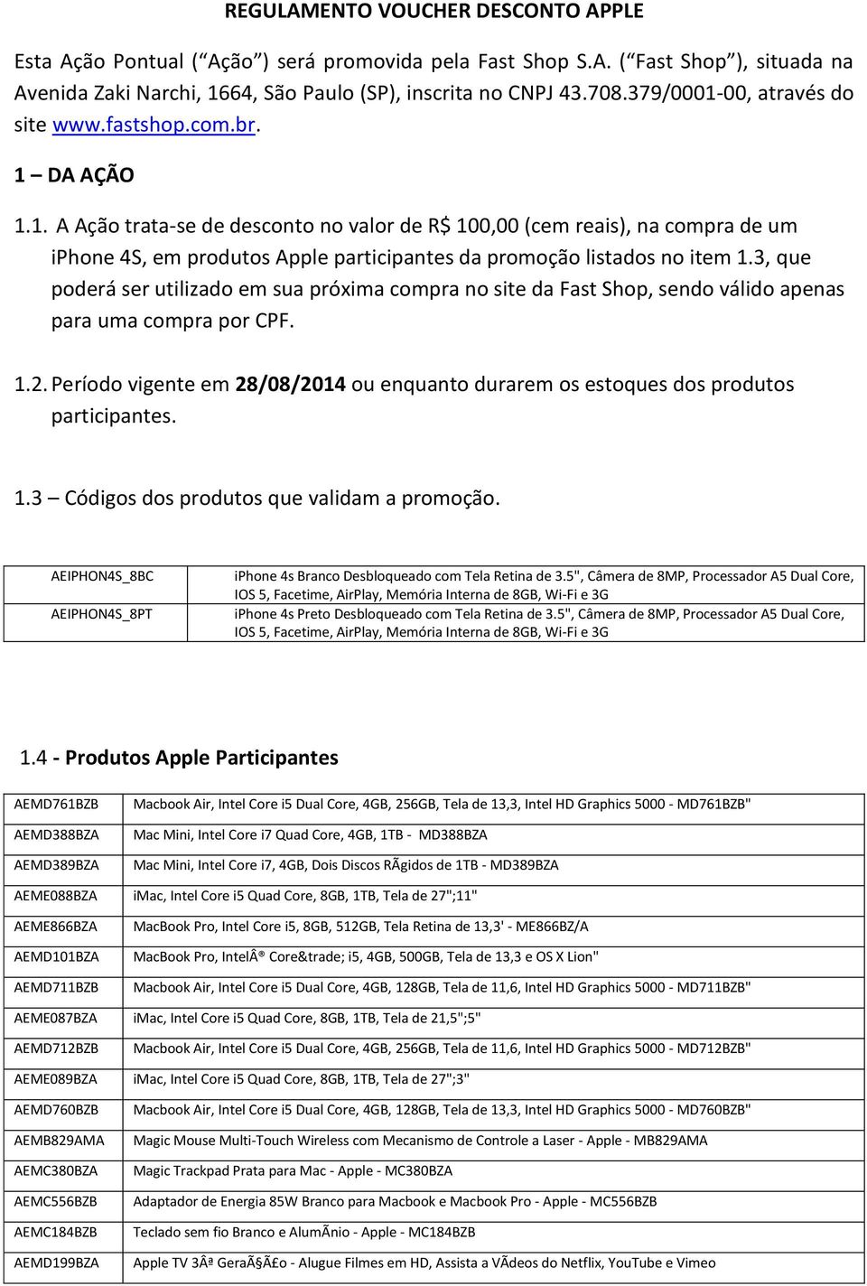 3, que poderá ser utilizado em sua próxima compra no site da Fast Shop, sendo válido apenas para uma compra por CPF. 1.2.