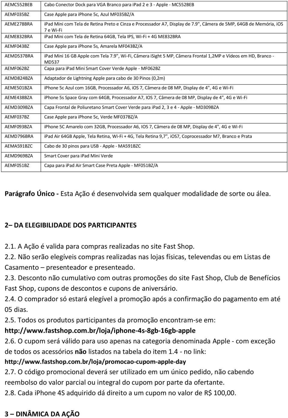 9", Câmera de 5MP, 64GB de Memória, ios 7 e Wi-Fi AEME832BRA ipad Mini com Tela de Retina 64GB, Tela IPS, Wi-Fi + 4G ME832BRA AEMF043BZ Case Apple para iphone 5s, Amarela MF043BZ/A AEMD537BRA ipad