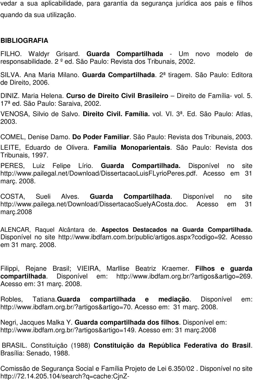 São Paulo: Editora de Direito, 2006. DINIZ. Maria Helena. Curso de Direito Civil Brasileiro Direito de Família- vol. 5. 17ª ed. São Paulo: Saraiva, 2002. VENOSA, Silvio de Salvo. Direito Civil. Família. vol. VI.