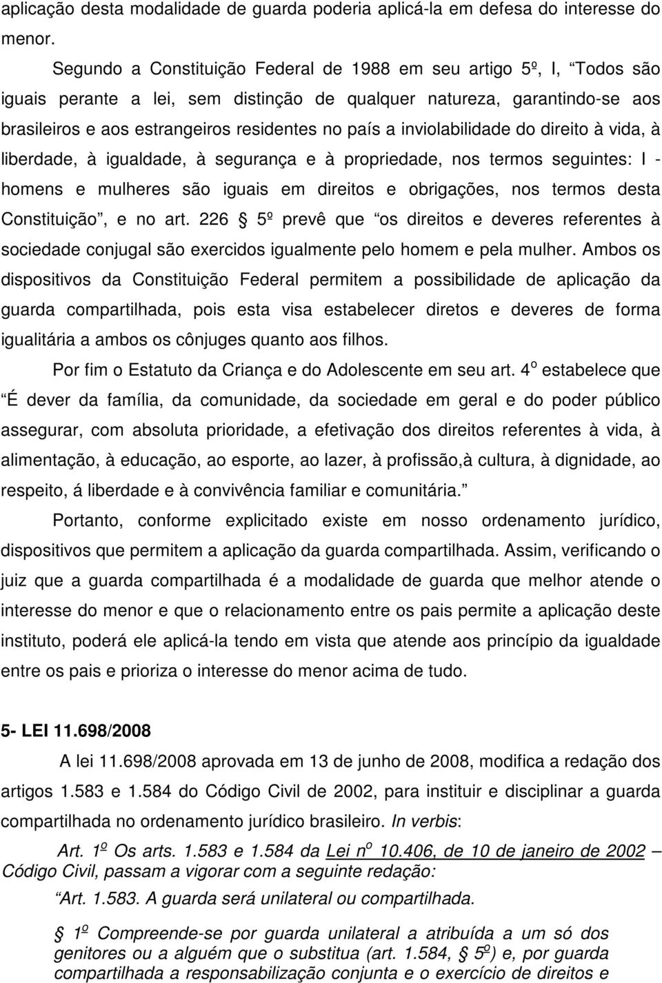 inviolabilidade do direito à vida, à liberdade, à igualdade, à segurança e à propriedade, nos termos seguintes: I - homens e mulheres são iguais em direitos e obrigações, nos termos desta