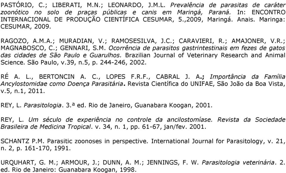 ; GENNARI, S.M. Ocorrência de parasitos gastrintestinais em fezes de gatos das cidades de São Paulo e Guarulhos. Brazilian Journal of Veterinary Research and Animal Science. São Paulo, v.39, n.5, p.