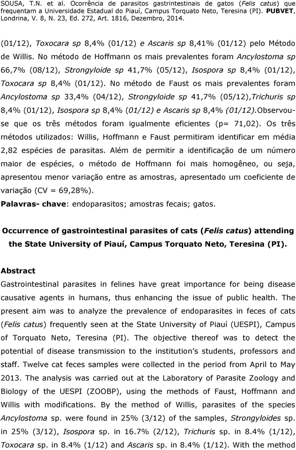 No método de Faust os mais prevalentes foram Ancylostoma sp 33,4% (04/12), Strongyloide sp 41,7% (05/12),Trichuris sp 8,4% (01/12), Isospora sp 8,4% (01/12) e Ascaris sp 8,4% (01/12).