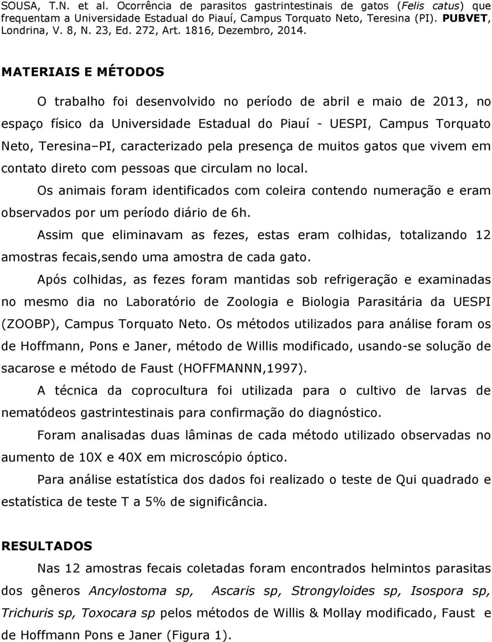 Assim que eliminavam as fezes, estas eram colhidas, totalizando 12 amostras fecais,sendo uma amostra de cada gato.