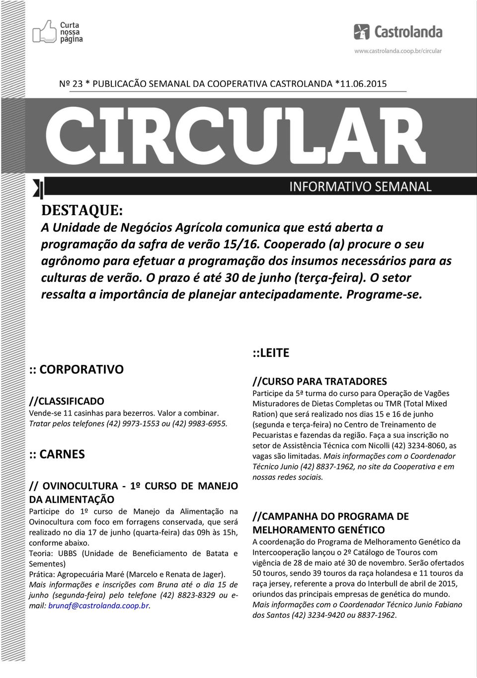 O setor ressalta a importância de planejar antecipadamente. Programe-se. :: CORPORATIVO //CLASSIFICADO Vende-se 11 casinhas para bezerros. Valor a combinar.