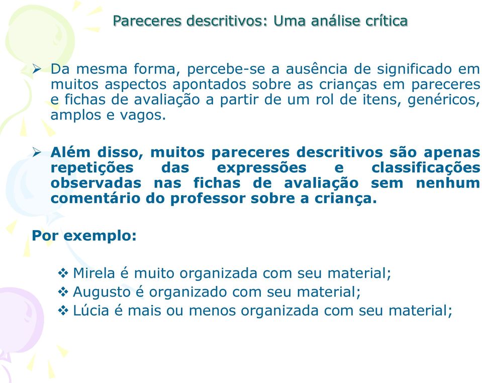 Além disso, muitos pareceres descritivos são apenas repetições das expressões e classificações observadas nas fichas de avaliação