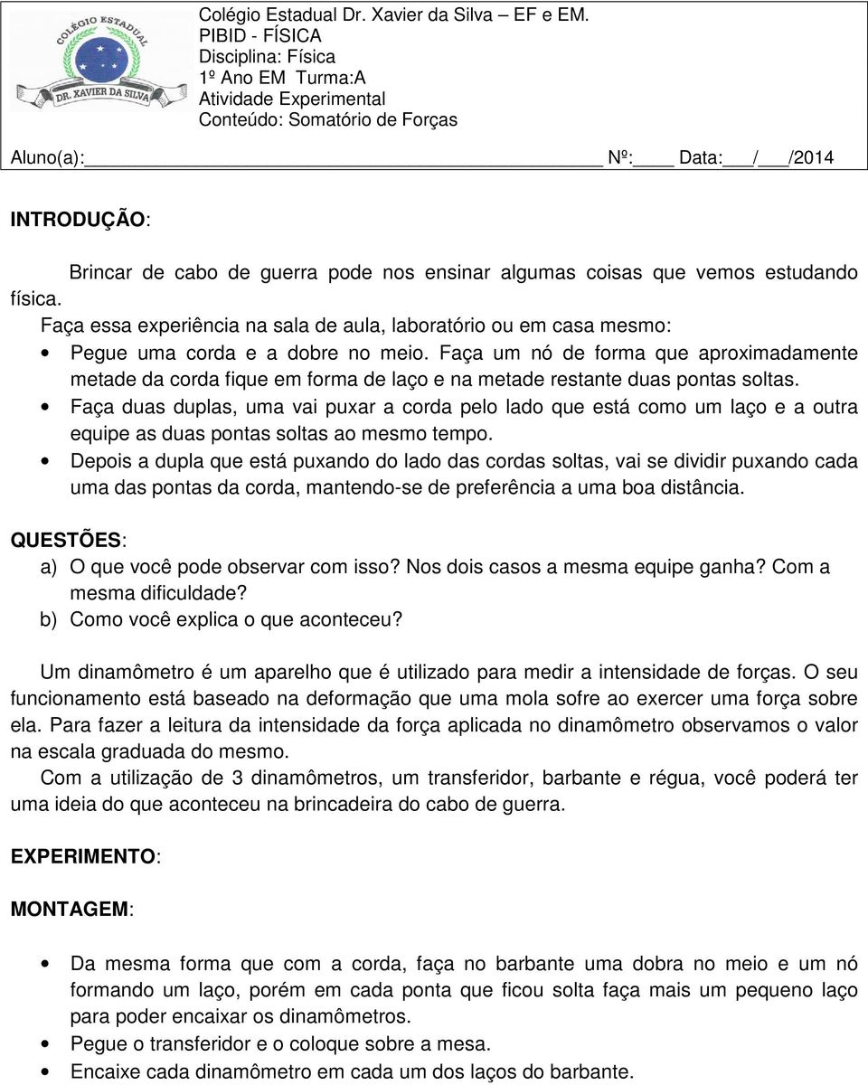 coisas que vemos estudando física. Faça essa experiência na sala de aula, laboratório ou em casa mesmo: Pegue uma corda e a dobre no meio.