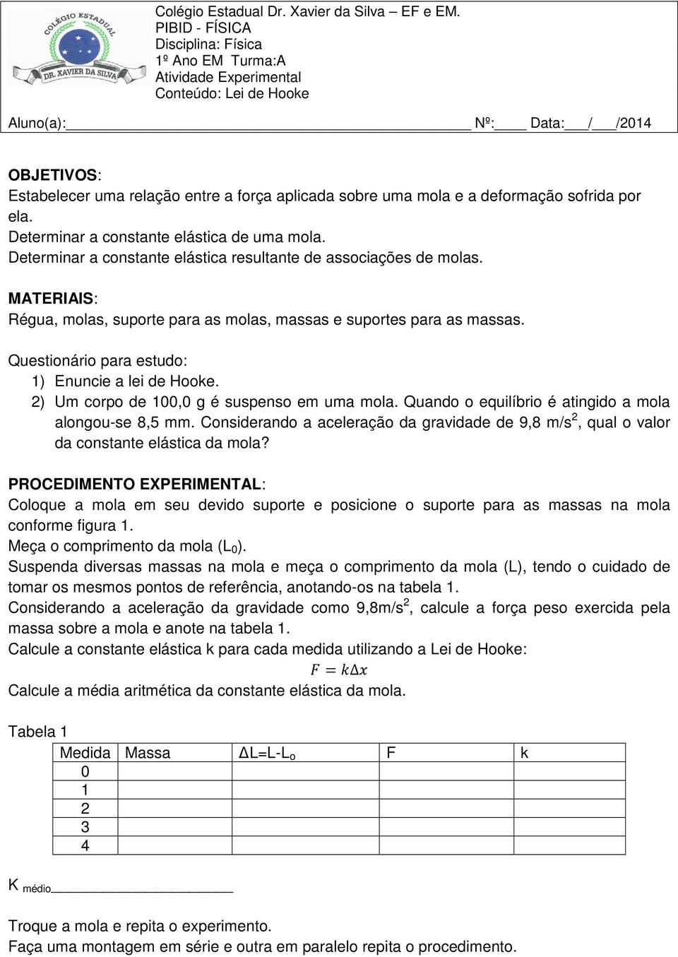 e a deformação sofrida por ela. Determinar a constante elástica de uma mola. Determinar a constante elástica resultante de associações de molas.