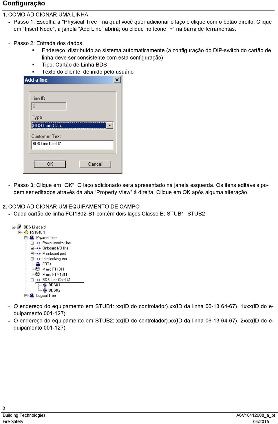 Endereço: distribuído ao sistema automaticamente (a configuração do DIP-switch do cartão de linha deve ser consistente com esta configuração) Tipo: Cartão de Linha BDS Texto do cliente: definido pelo