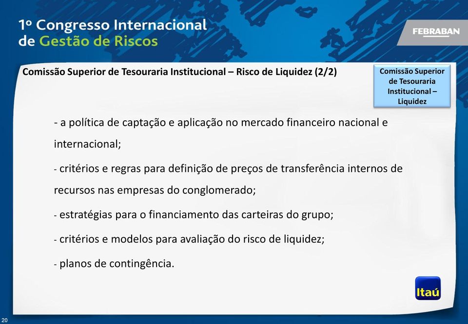 critérios e regras para definição de preços de transferência internos de recursos nas empresas do conglomerado; -