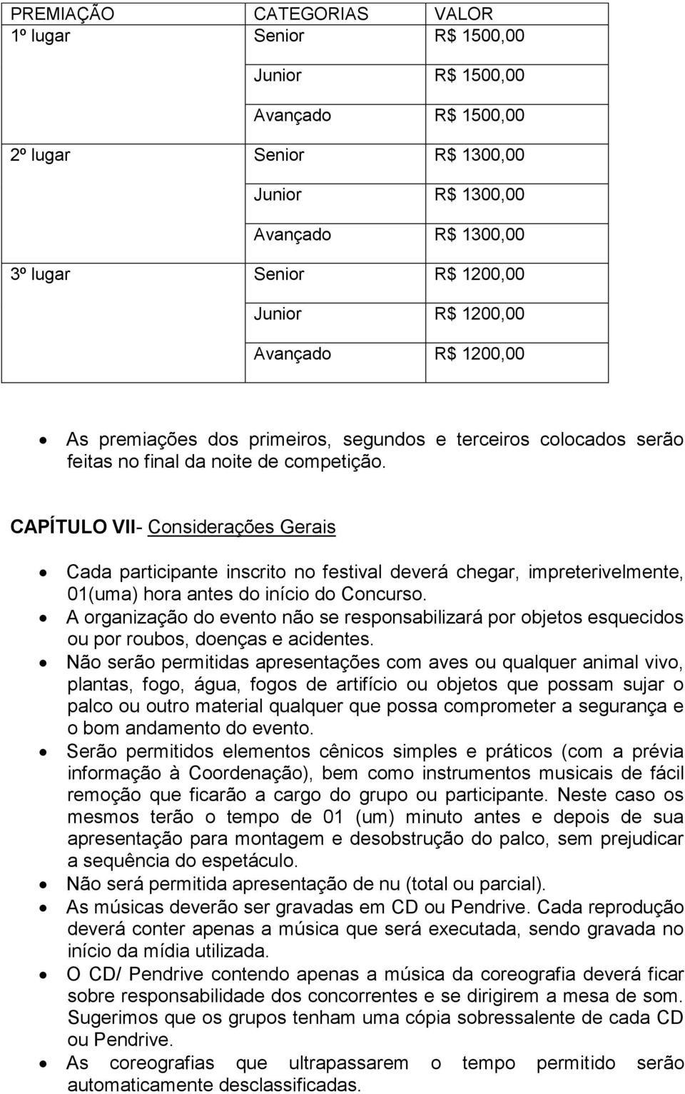 CAPÍTULO VII- Considerações Gerais Cada participante inscrito no festival deverá chegar, impreterivelmente, 01(uma) hora antes do início do Concurso.