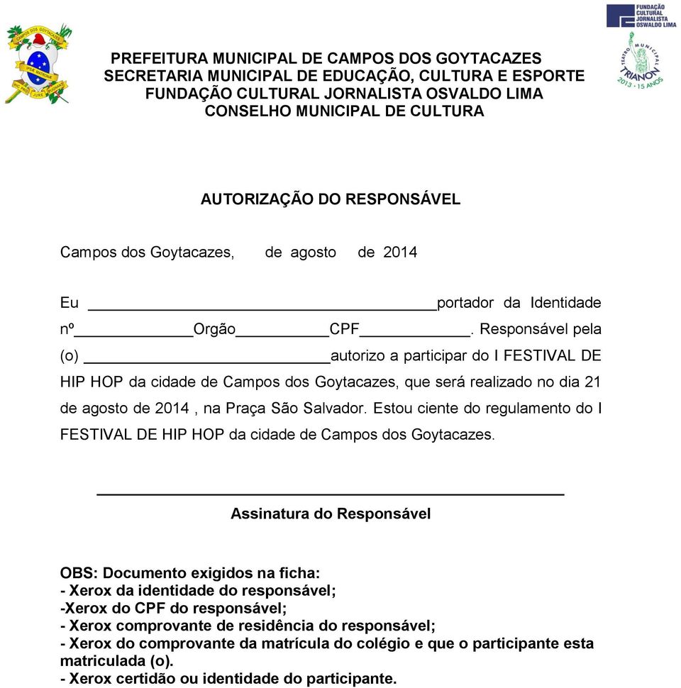 Responsável pela (o) autorizo a participar do I FESTIVAL DE HIP HOP da cidade de Campos dos Goytacazes, que será realizado no dia 21 de agosto de 2014, na Praça São Salvador.