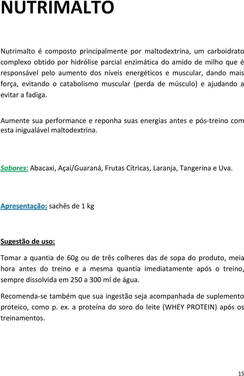 Aumente sua performance e reponha suas energias antes e pós-treino com esta inigualável maltodextrina. Sabores: Abacaxi, Açaí/Guaraná, Frutas Cítricas, Laranja, Tangerina e Uva.