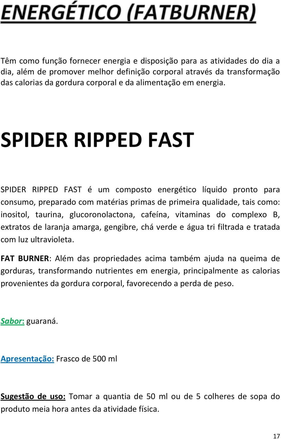 SPIDER RIPPED FAST é um composto energético líquido pronto para consumo, preparado com matérias primas de primeira qualidade, tais como: inositol, taurina, glucoronolactona, cafeína, vitaminas do