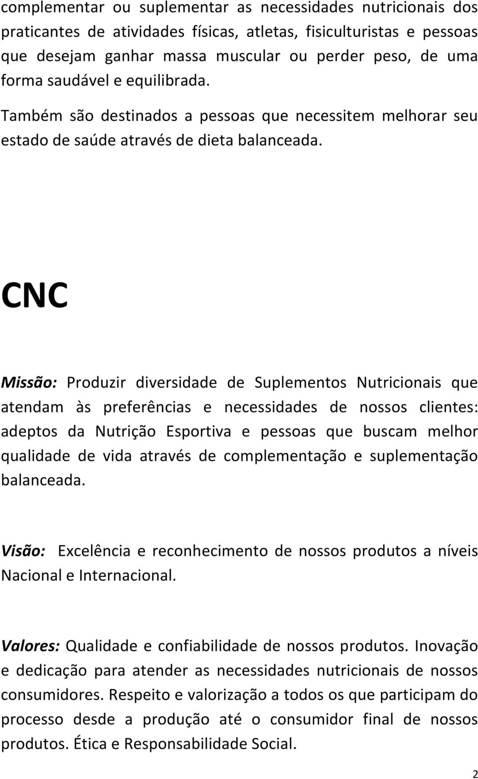 CNC Missão: Produzir diversidade de Suplementos Nutricionais que atendam às preferências e necessidades de nossos clientes: adeptos da Nutrição Esportiva e pessoas que buscam melhor qualidade de vida