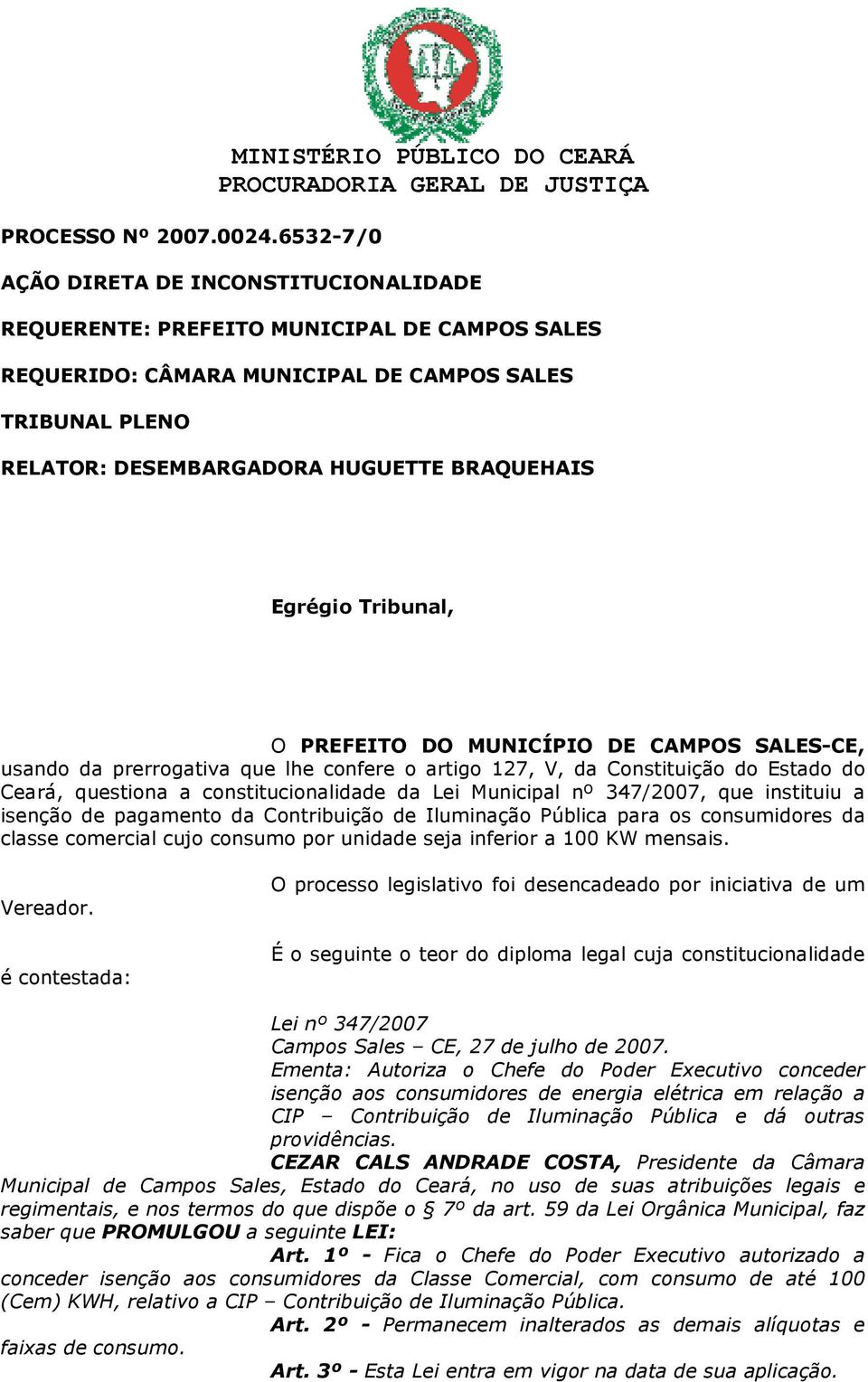 DESEMBARGADORA HUGUETTE BRAQUEHAIS Egrégio Tribunal, O PREFEITO DO MUNICÍPIO DE CAMPOS SALES-CE, usando da prerrogativa que lhe confere o artigo 127, V, da Constituição do Estado do Ceará, questiona