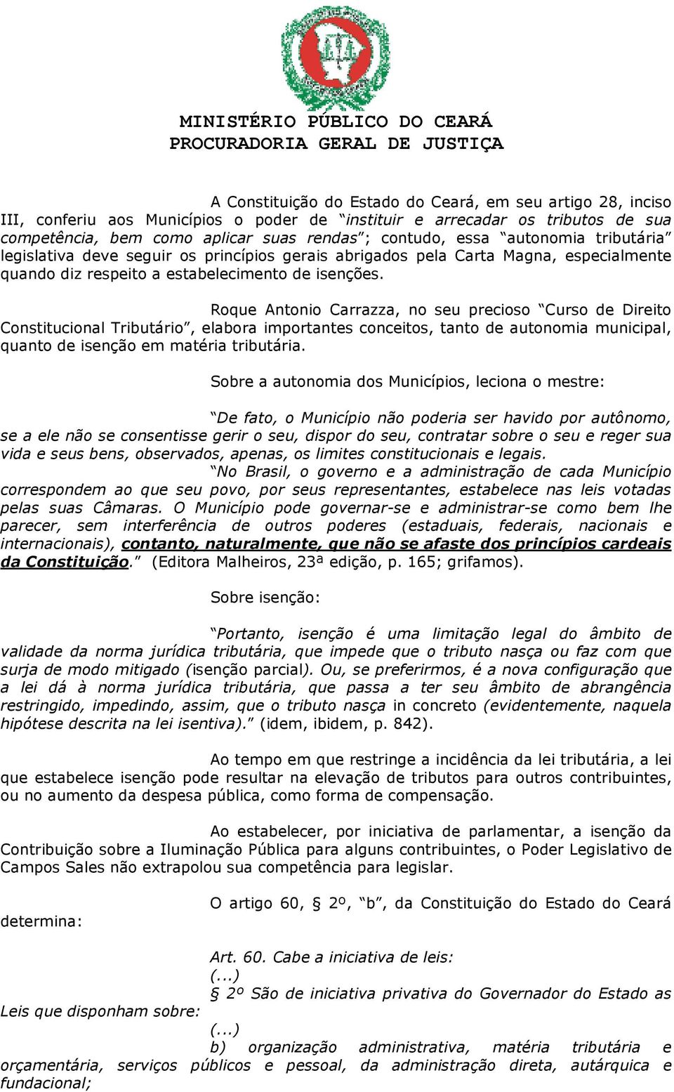 Roque Antonio Carrazza, no seu precioso Curso de Direito Constitucional Tributário, elabora importantes conceitos, tanto de autonomia municipal, quanto de isenção em matéria tributária.