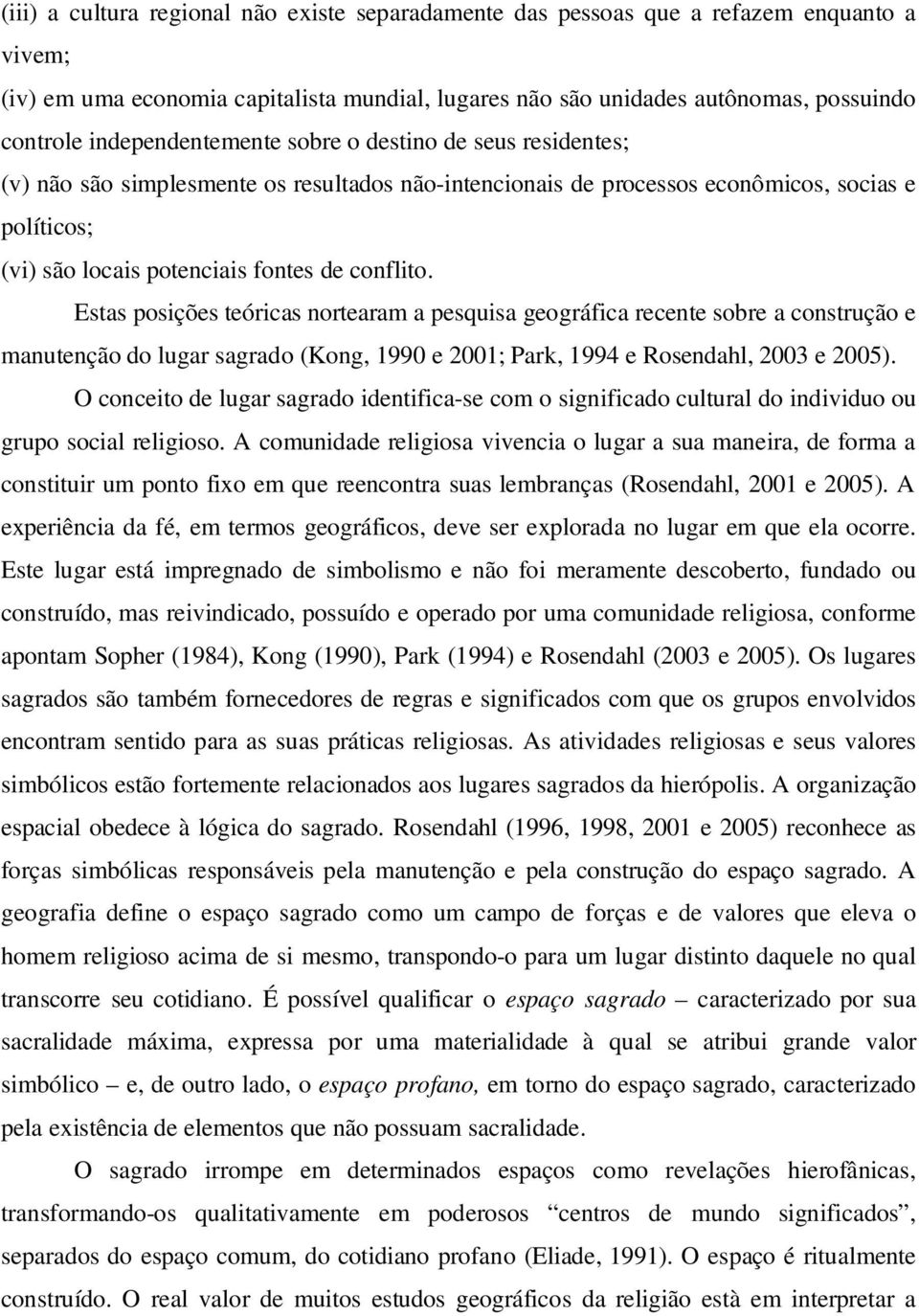 conflito. Estas posições teóricas nortearam a pesquisa geográfica recente sobre a construção e manutenção do lugar sagrado (Kong, 1990 e 2001; Park, 1994 e Rosendahl, 2003 e 2005).