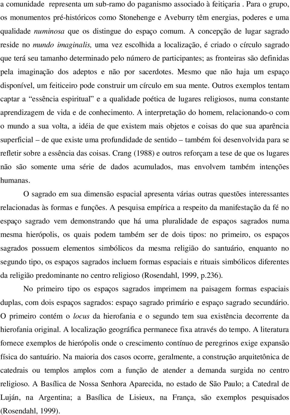 A concepção de lugar sagrado reside no mundo imaginalis, uma vez escolhida a localização, é criado o círculo sagrado que terá seu tamanho determinado pelo número de participantes; as fronteiras são