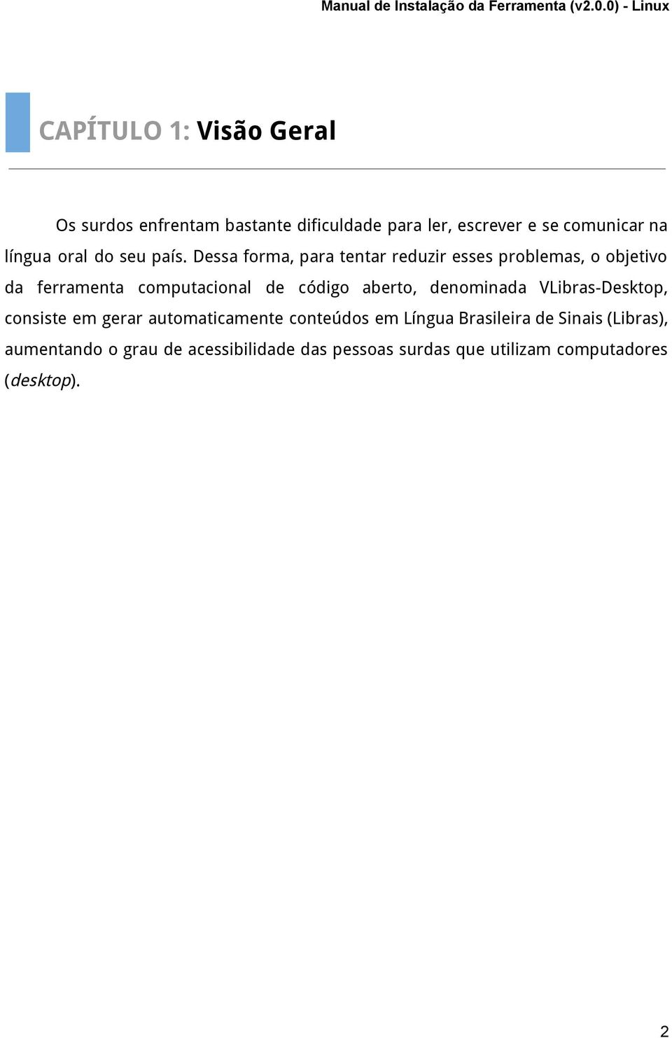 Dessa forma, para tentar reduzir esses problemas, o objetivo da ferramenta computacional de código aberto,