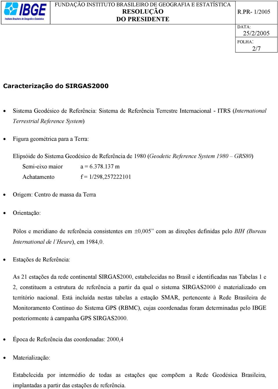 137 m Achatamento f = 1/298,257222101 Origem: Centro de massa da Terra Orientação: Pólos e meridiano de referência consistentes em ±0,005 com as direções definidas pelo BIH (Bureau International de l