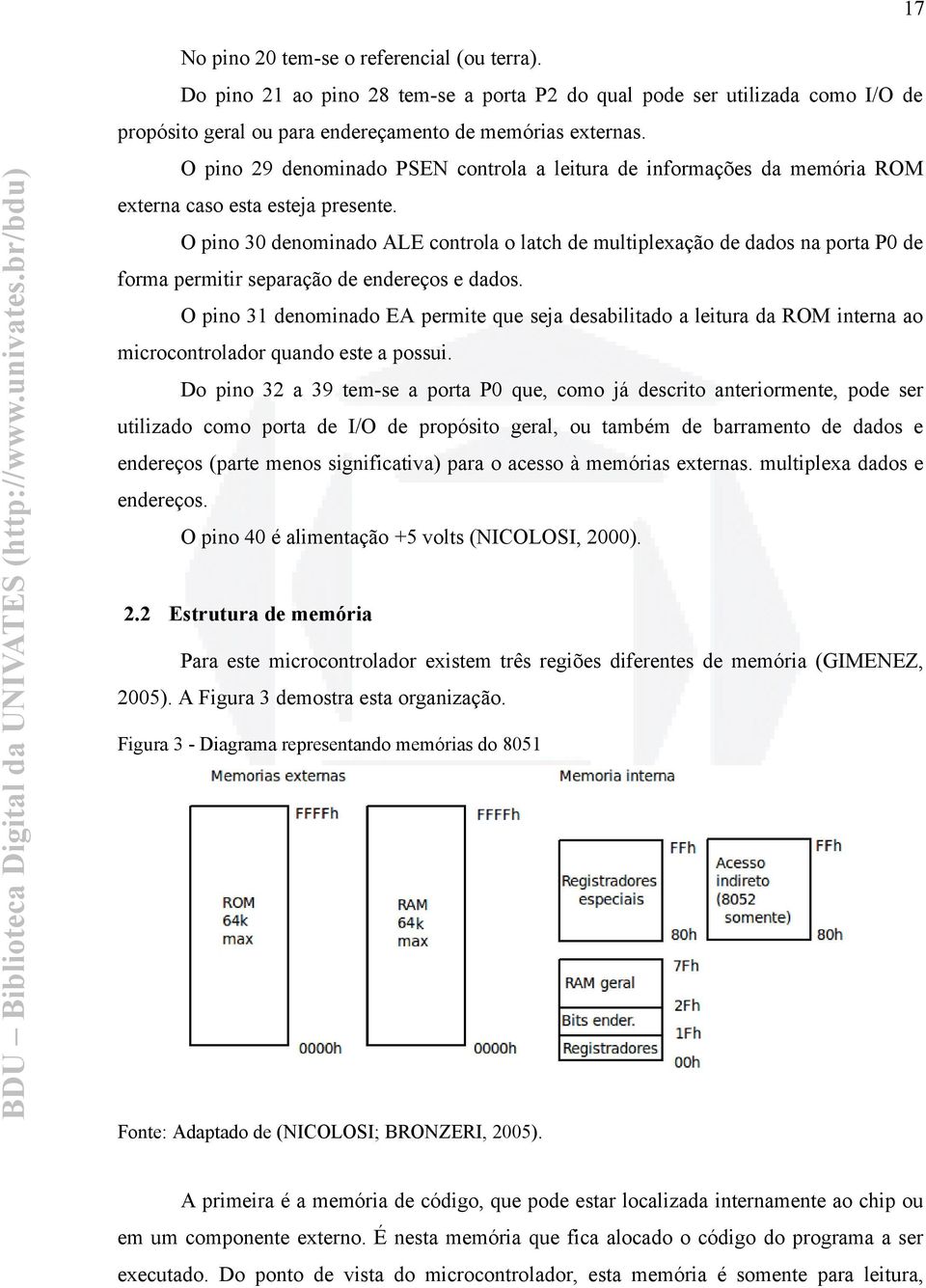 O pino 30 denominado ALE controla o latch de multiplexação de dados na porta P0 de forma permitir separação de endereços e dados.