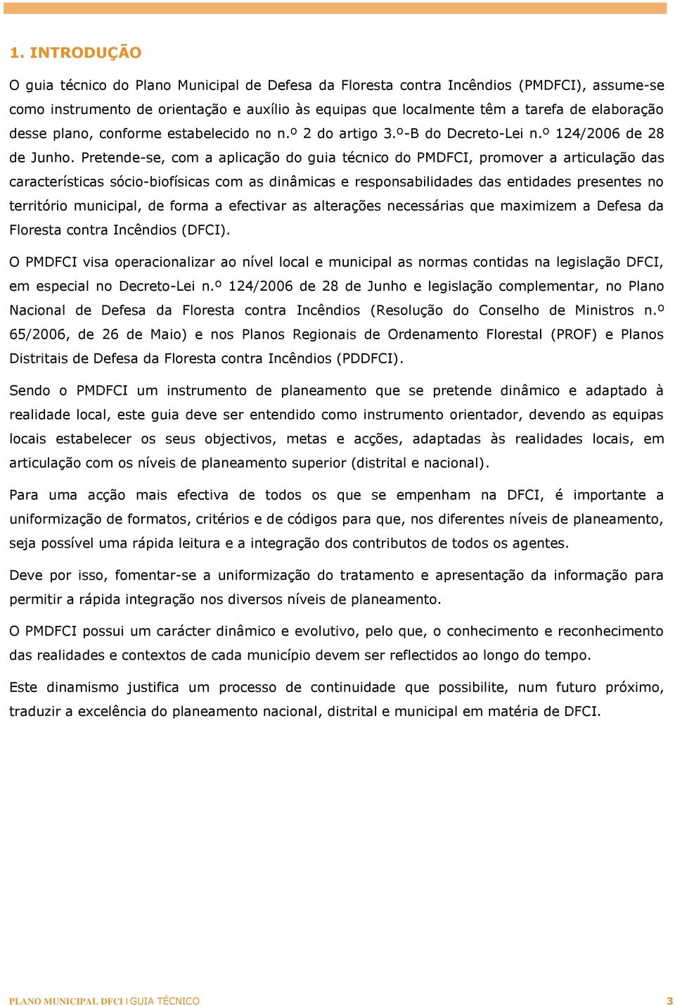 Pretende-se, com a aplicação do guia técnico do PMDFCI, promover a articulação das características sócio-biofísicas com as dinâmicas e responsabilidades das entidades presentes no território