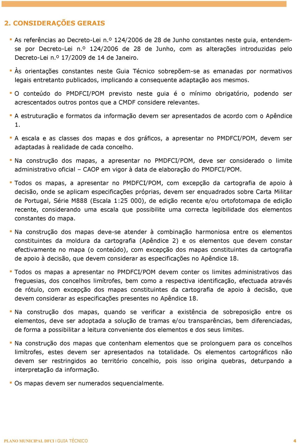 Às orientações constantes neste Guia Técnico sobrepõem-se as emanadas por normativos legais entretanto publicados, implicando a consequente adaptação aos mesmos.