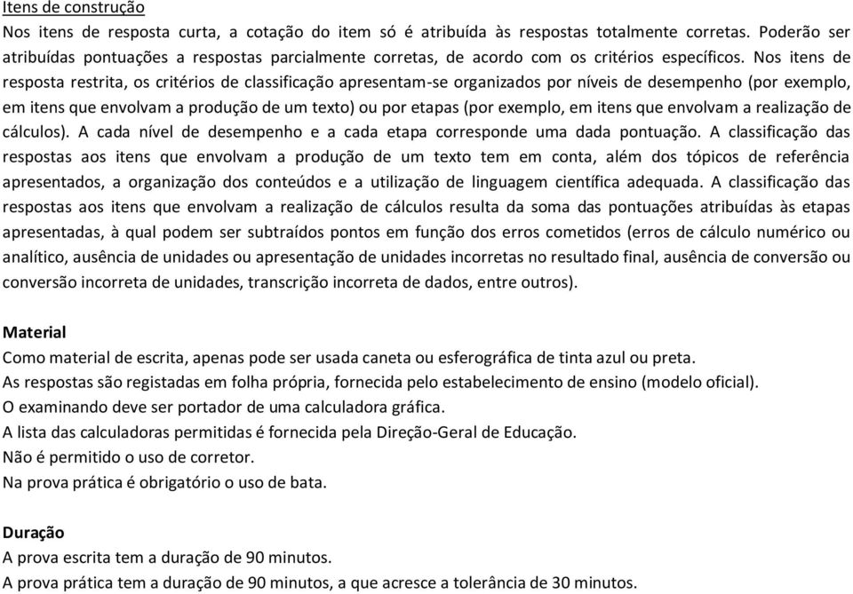 Nos itens de resposta restrita, os critérios de classificação apresentam-se organizados por níveis de desempenho (por exemplo, em itens que envolvam a produção de um texto) ou por etapas (por