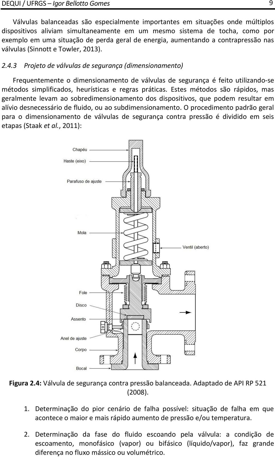 3 Projeto de válvulas de segurança (dimensionamento) Frequentemente o dimensionamento de válvulas de segurança é feito utilizando-se métodos simplificados, heurísticas e regras práticas.