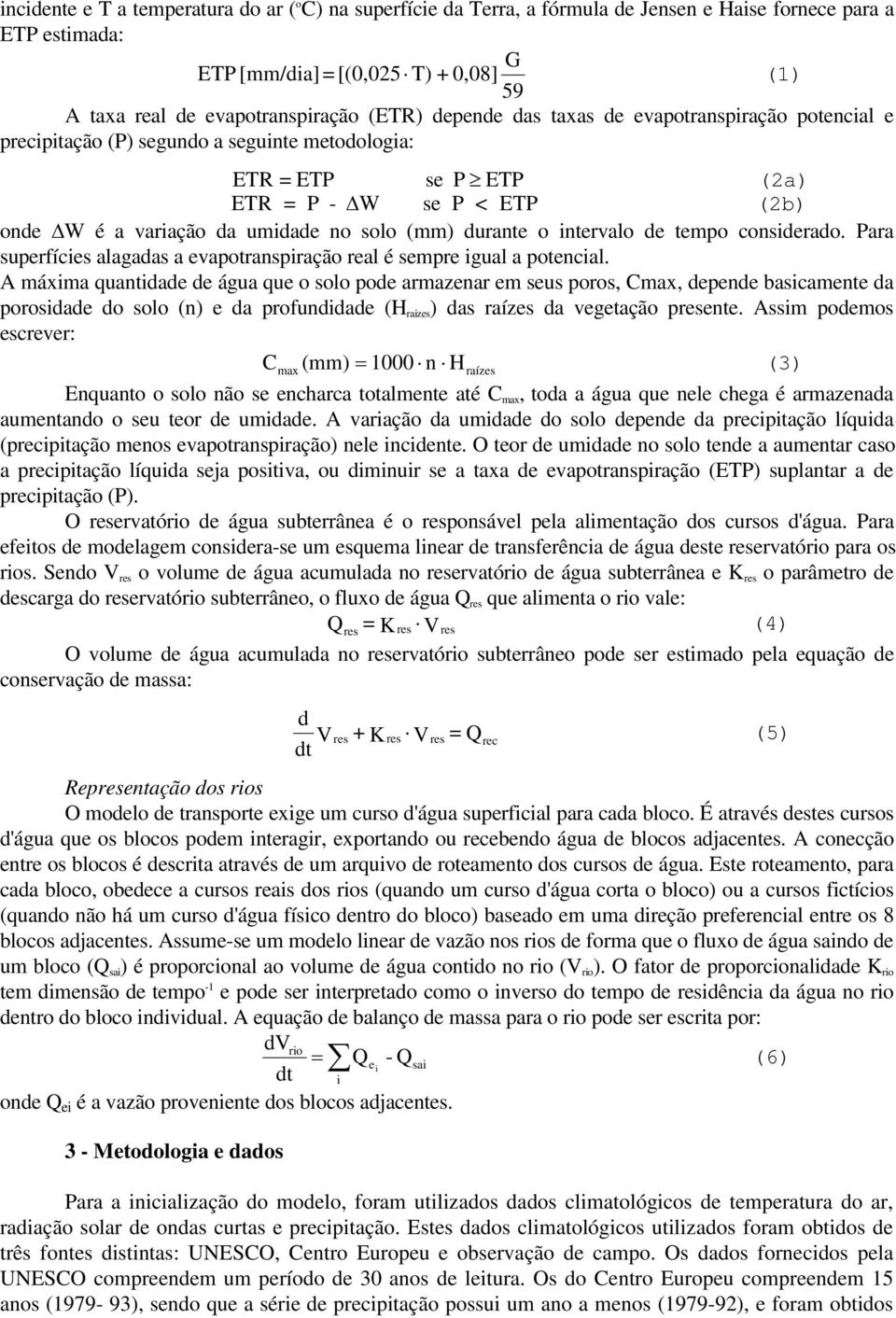 (mm) durante o intervalo de tempo considerado. Para superfícies alagadas a evapotranspiração real é sempre igual a potencial.