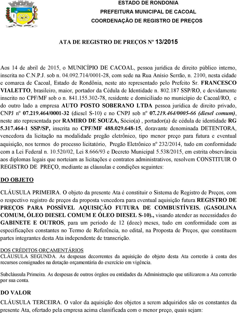 FRANCESCO VIALETTO, brasileiro, maior, portador da Cédula de Identidade n. 802.187 SSP/RO, e devidamente inscrito no CPF/MF sob o n. 841.155.