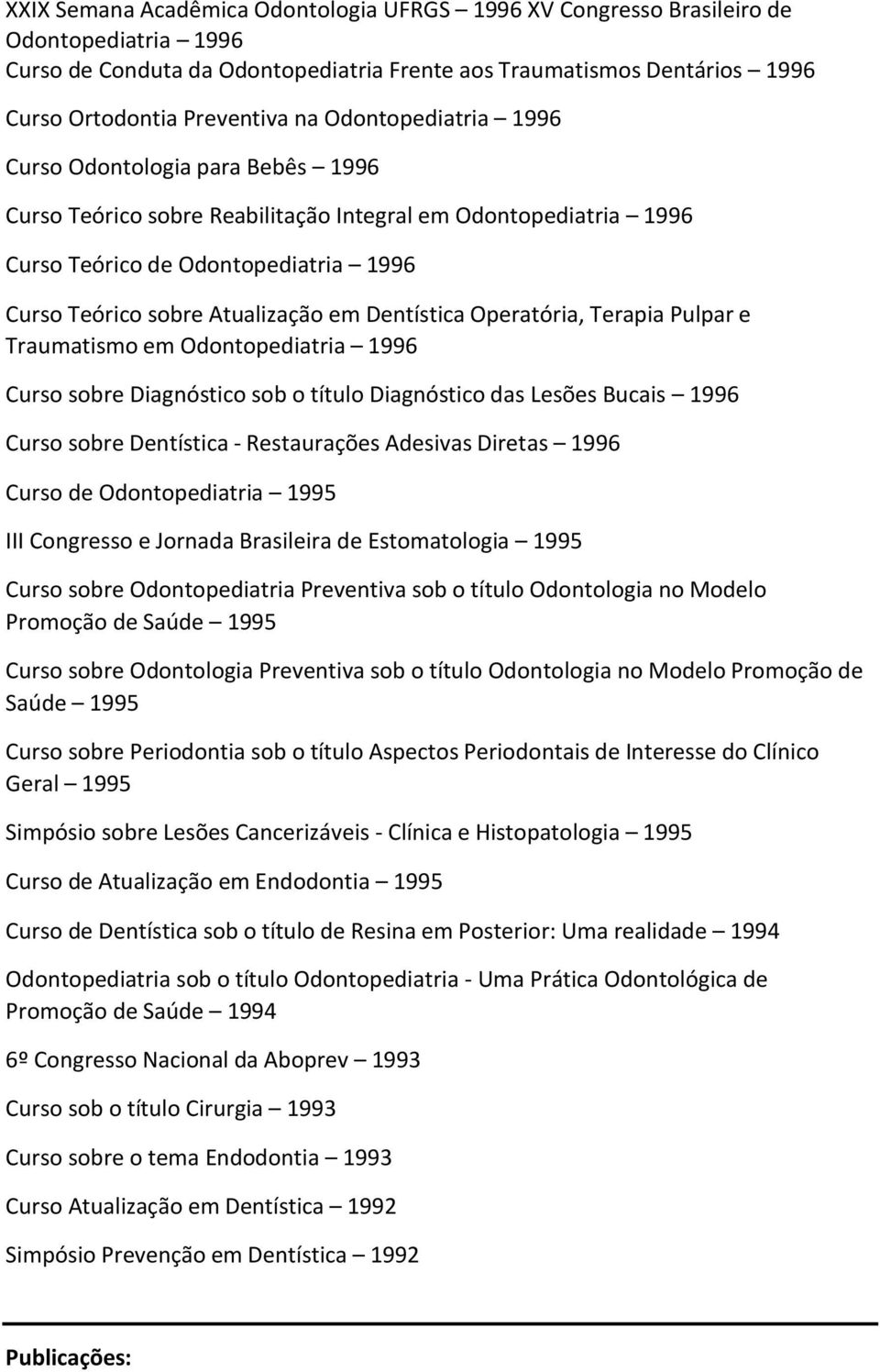 Dentística Operatória, Terapia Pulpar e Traumatismo em Odontopediatria 1996 Curso sobre Diagnóstico sob o título Diagnóstico das Lesões Bucais 1996 Curso sobre Dentística - Restaurações Adesivas