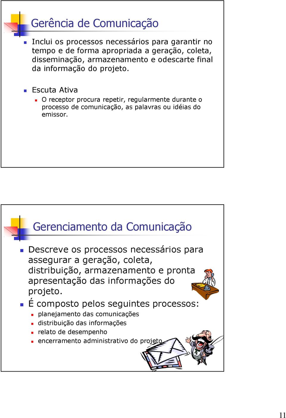 Gerenciamento da Comunicação Descreve os processos necessários para assegurar a geração, coleta, distribuição, armazenamento e pronta apresentação das informações