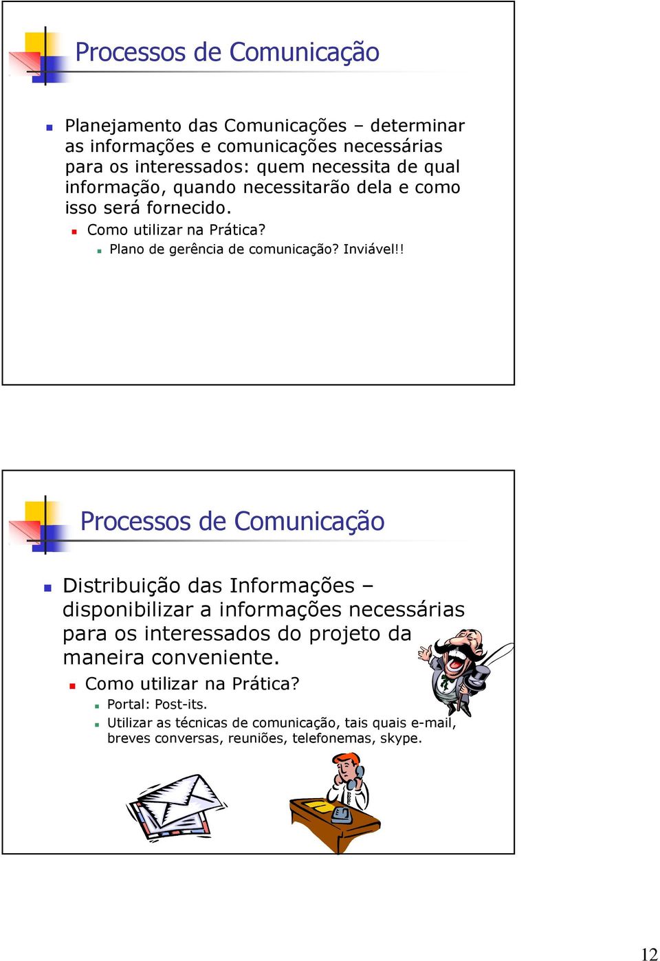 ! Processos de Comunicação Distribuição das Informações disponibilizar a informações necessárias para os interessados do projeto da maneira