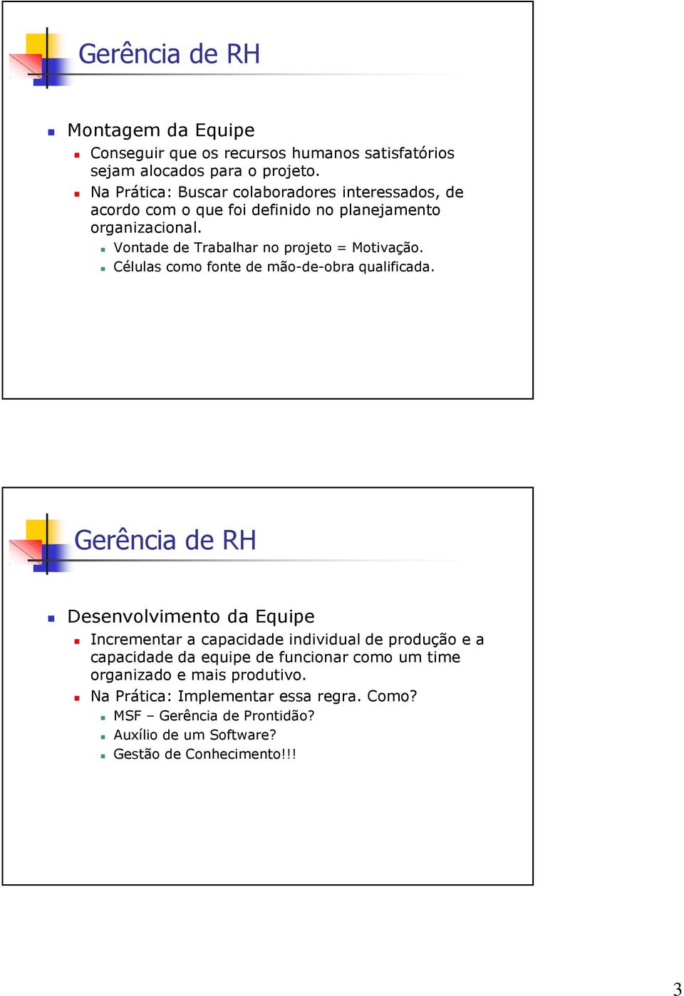 Vontade de Trabalhar no projeto = Motivação. Células como fonte de mão-de-obra qualificada.