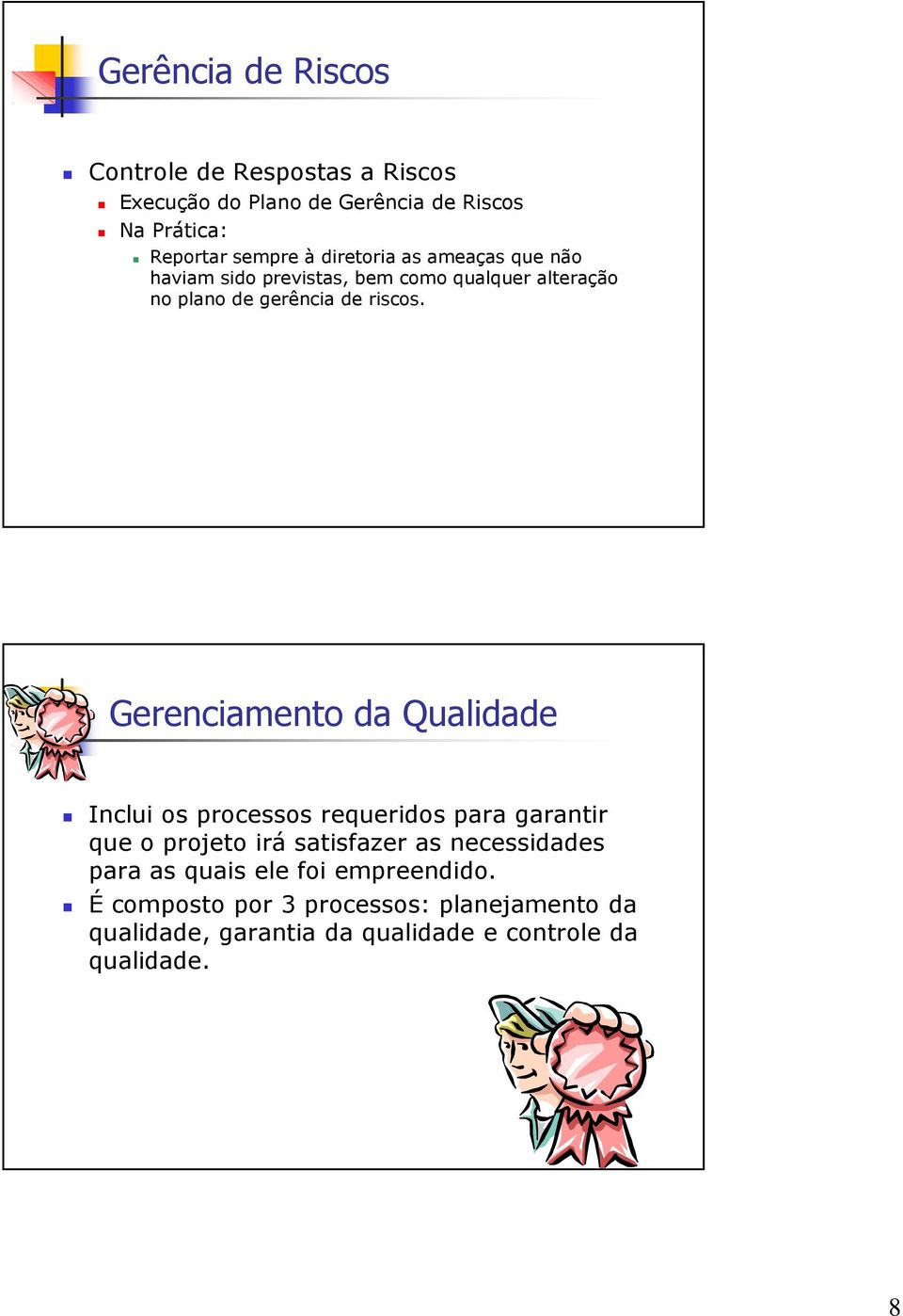 Gerenciamento da Qualidade Inclui os processos requeridos para garantir que o projeto irá satisfazer as necessidades para