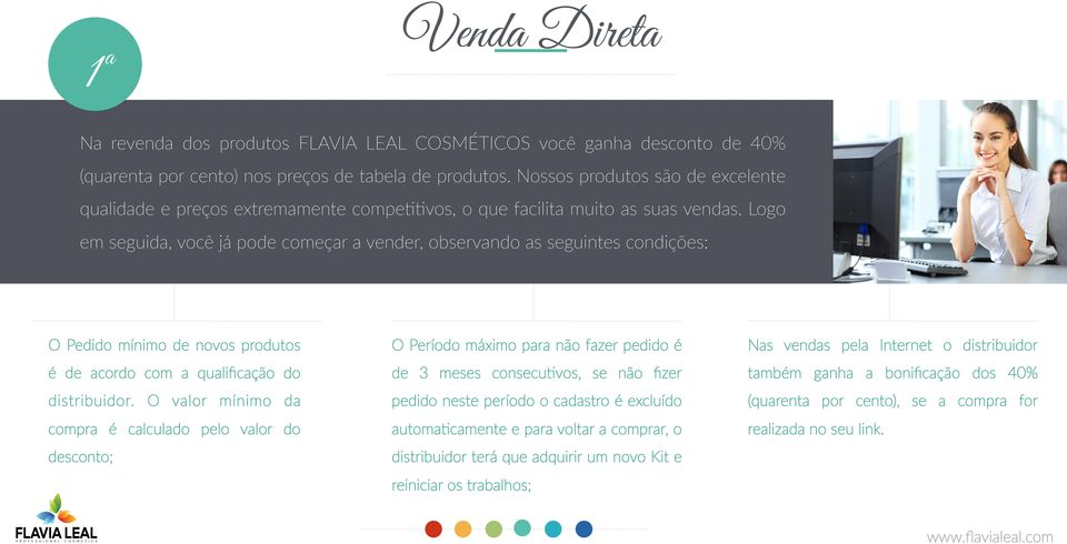 Logo em seguida, você já pode começar a vender, observando as seguintes condições: O Pedido mínimo de novos produtos O Período máximo para não fazer pedido é Nas vendas pela Internet o distribuidor é