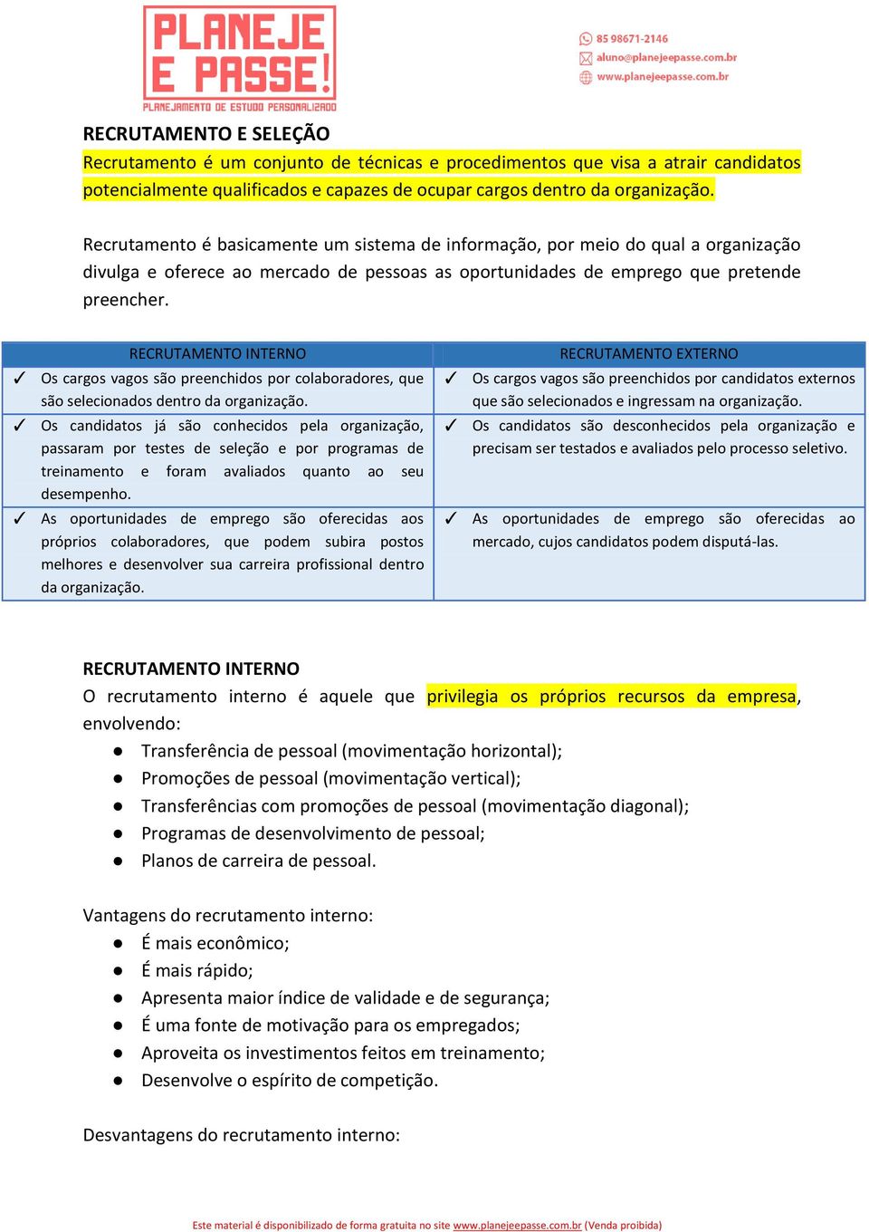 RECRUTAMENTO INTERNO RECRUTAMENTO EXTERNO Os cargos vagos são preenchidos por colaboradores, que são selecionados dentro da organização.