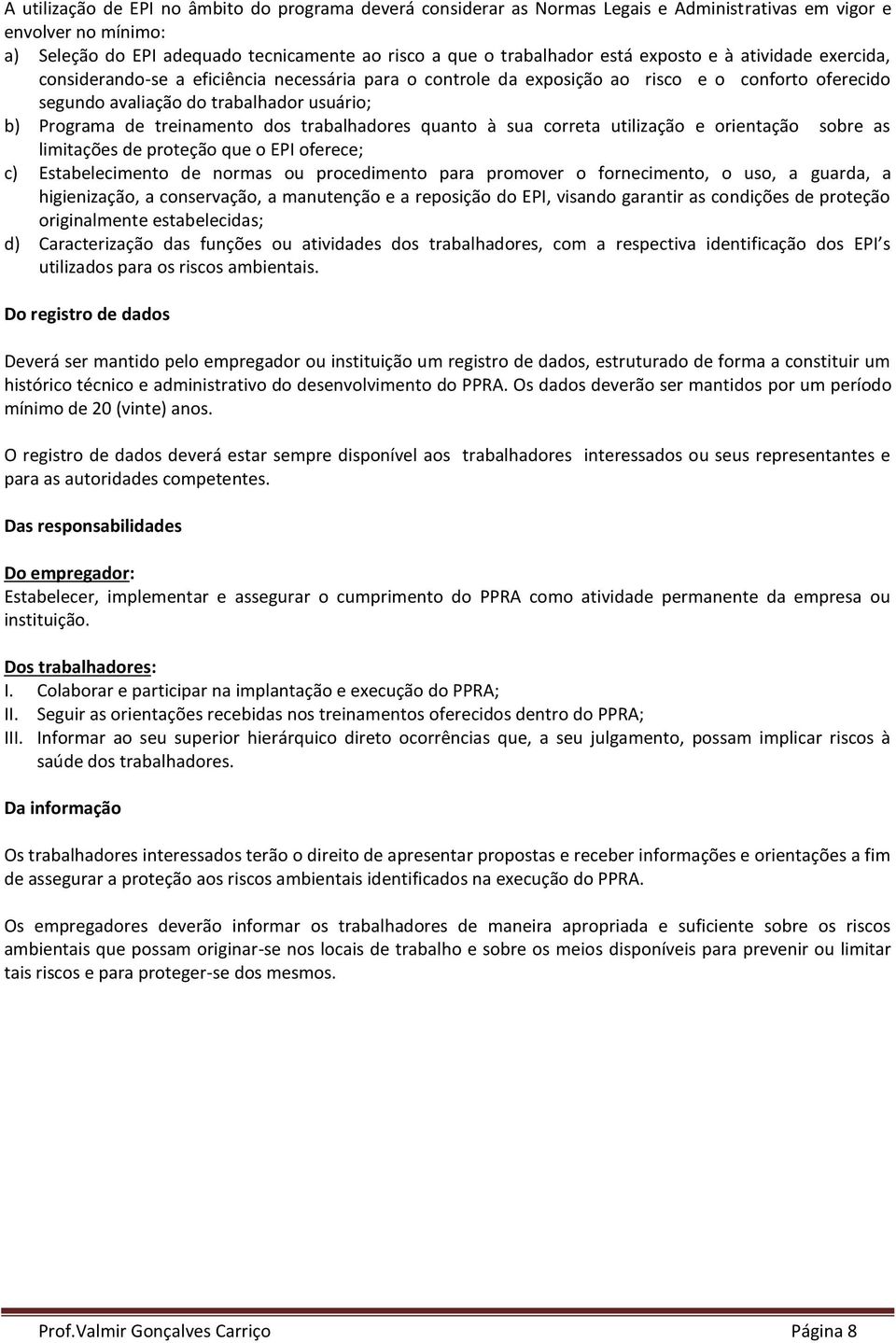 treinamento dos trabalhadores quanto à sua correta utilização e orientação sobre as limitações de proteção que o EPI oferece; c) Estabelecimento de normas ou procedimento para promover o