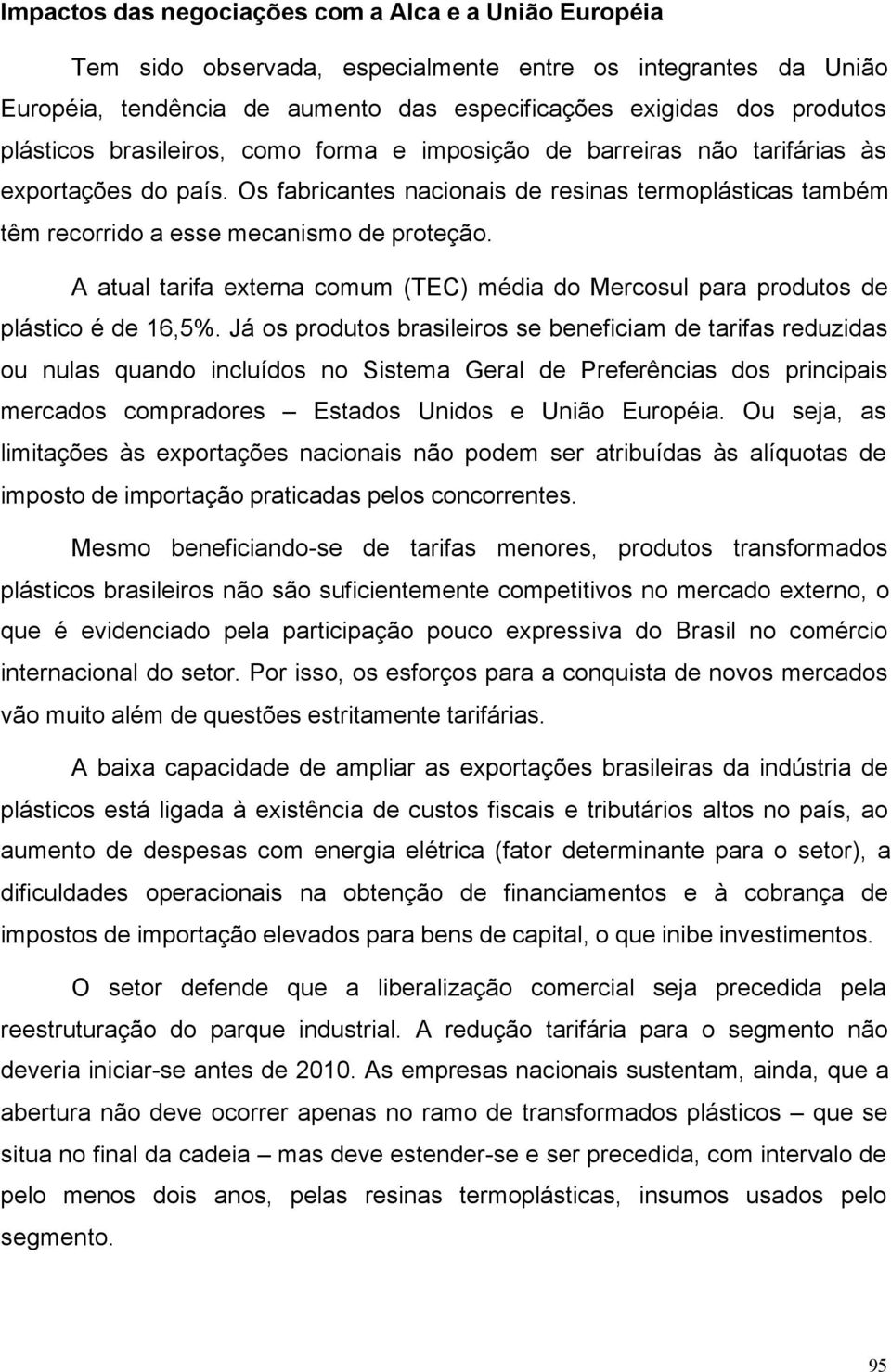 A atual tarifa externa comum (TEC) média do Mercosul para produtos de plástico é de 16,5%.
