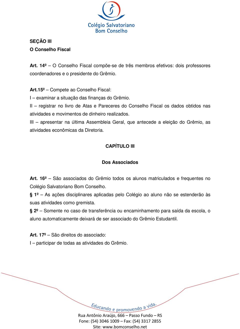 III apresentar na última Assembleia Geral, que antecede a eleição do Grêmio, as atividades econômicas da Diretoria. CAPÍTULO III Dos Associados Art.