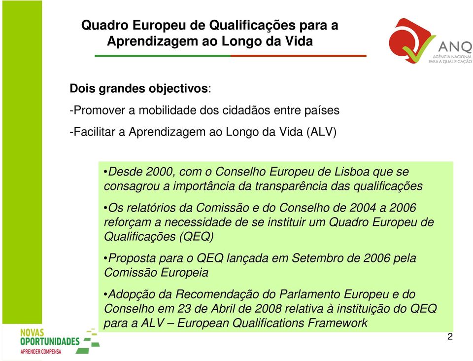 Comissão e do Conselho de 2004 a 2006 reforçam a necessidade de se instituir um Quadro Europeu de Qualificações (QEQ) Proposta para o QEQ lançada em Setembro de 2006