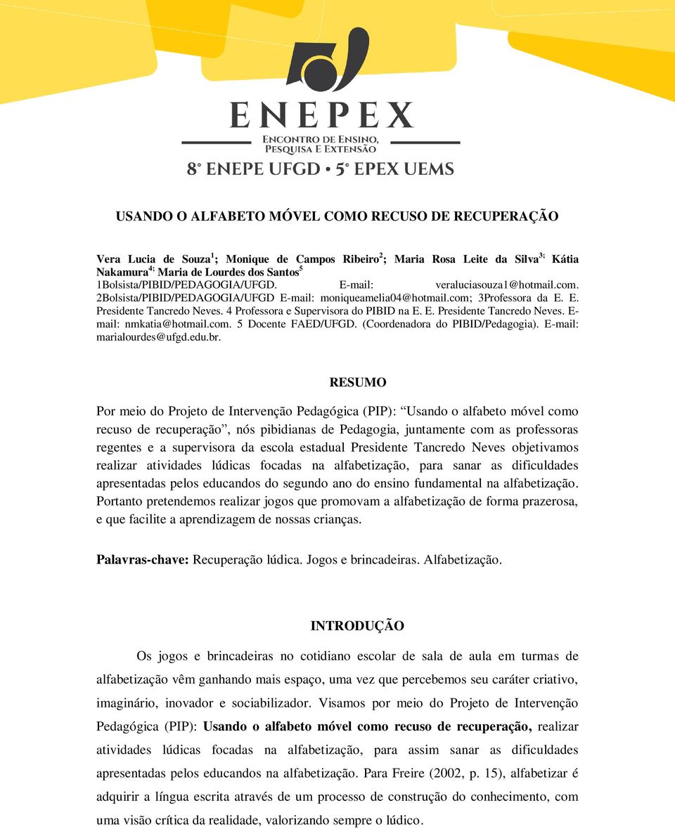 4 Professora e Supervisora do PIBID na E. E. Presidente Tancredo Neves. E- mail: nmkatia@hotmail.com. 5 Docente FAED/UFGD. (Coordenadora do PIBID/Pedagogia). E-mail: marialourdes@ufgd.edu.br.