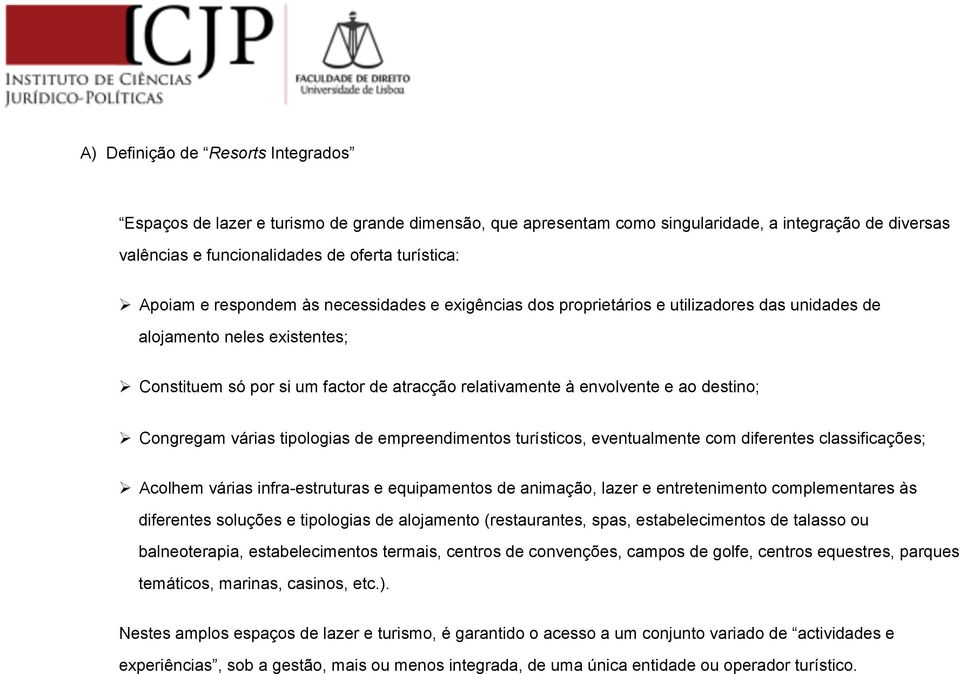 Constituem só por si um factor de atracção relativamente à envolvente e ao destino;! Congregam várias tipologias de empreendimentos turísticos, eventualmente com diferentes classificações;!