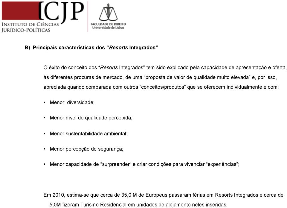 diversidade; Menor nível de qualidade percebida; Menor sustentabilidade ambiental; Menor percepção de segurança; Menor capacidade de surpreender e criar condições para vivenciar