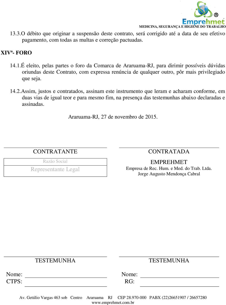 assinadas. Araruama-RJ, 27 de novembro de 2015. CONTRATANTE Razão Social Representante Legal CONTRATADA EMPREHMET Empresa de Rec. Hum. e Med. do Trab. Ltda.