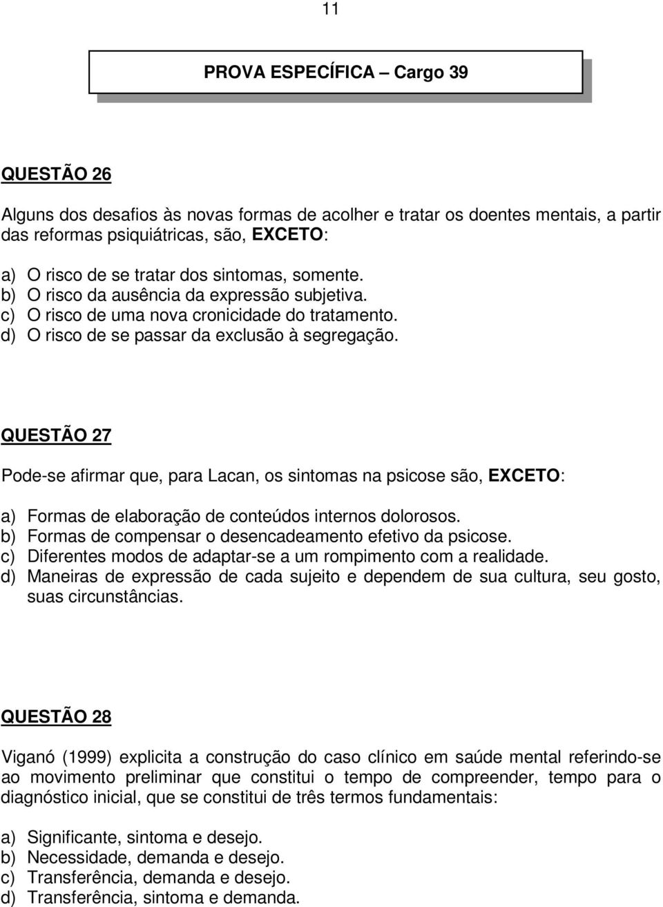 QUESTÃO 27 Pode-se afirmar que, para Lacan, os sintomas na psicose são, EXCETO: a) Formas de elaboração de conteúdos internos dolorosos. b) Formas de compensar o desencadeamento efetivo da psicose.