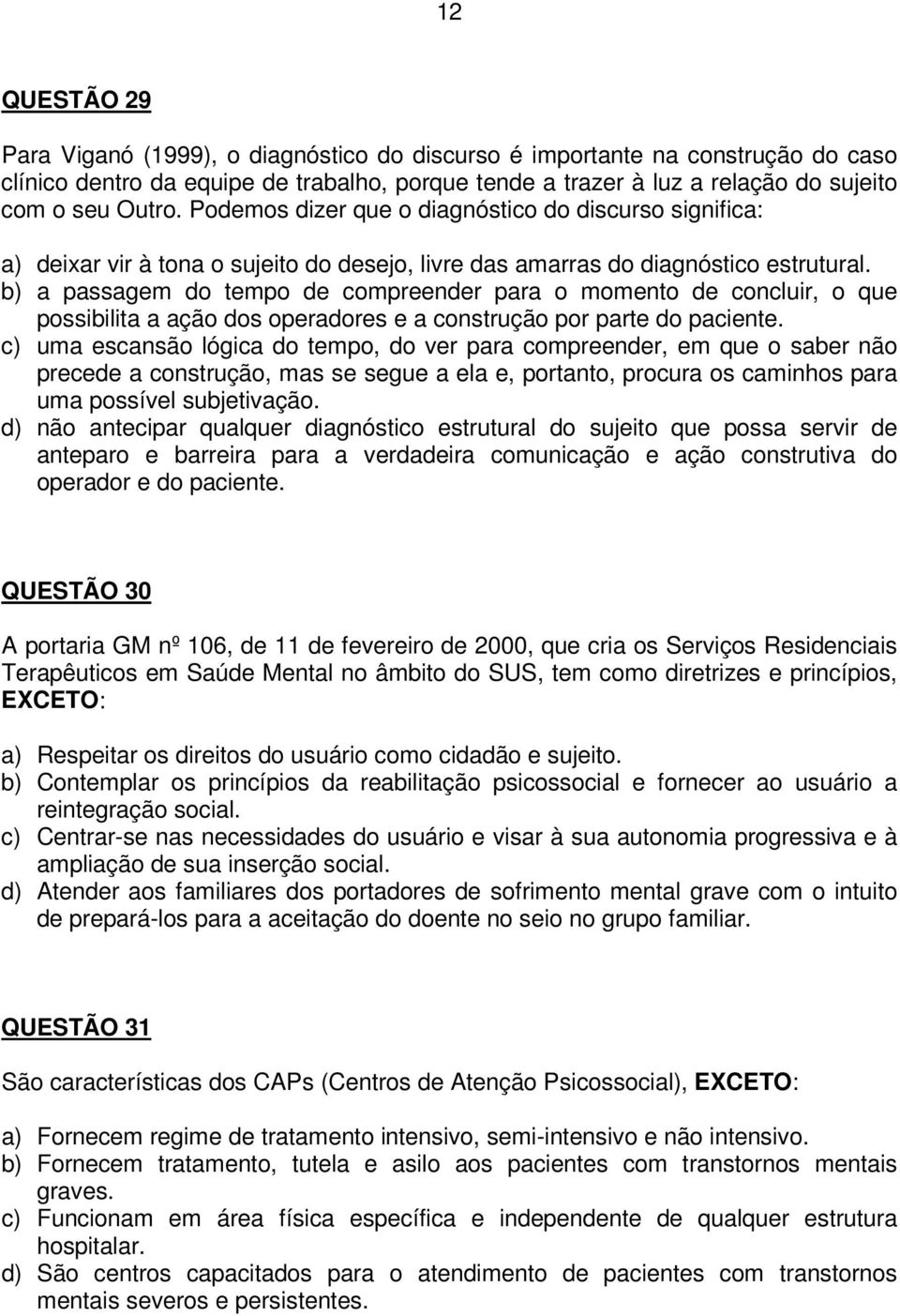 b) a passagem do tempo de compreender para o momento de concluir, o que possibilita a ação dos operadores e a construção por parte do paciente.