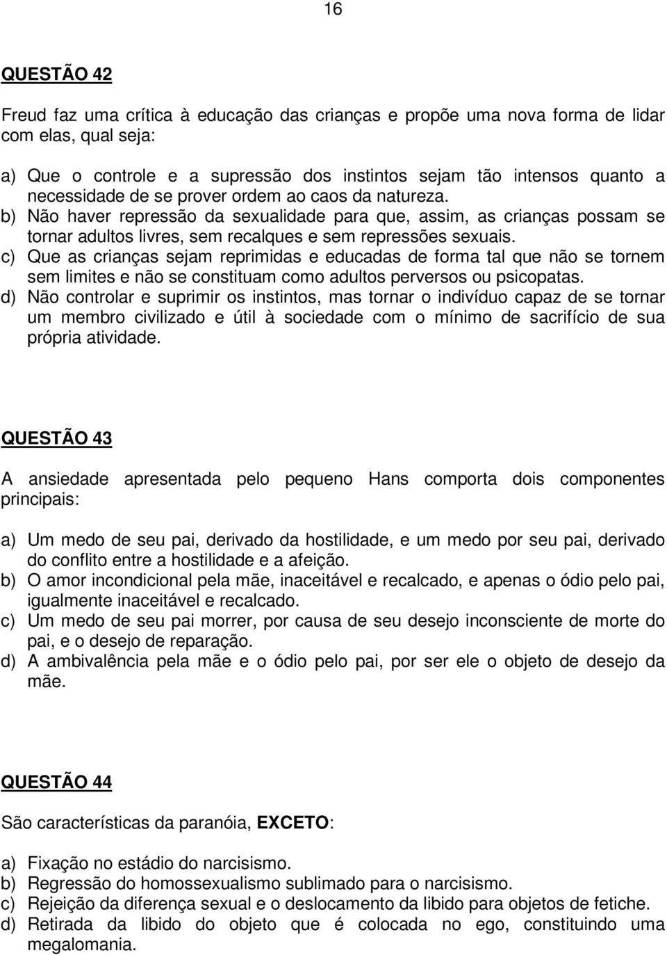 c) Que as crianças sejam reprimidas e educadas de forma tal que não se tornem sem limites e não se constituam como adultos perversos ou psicopatas.